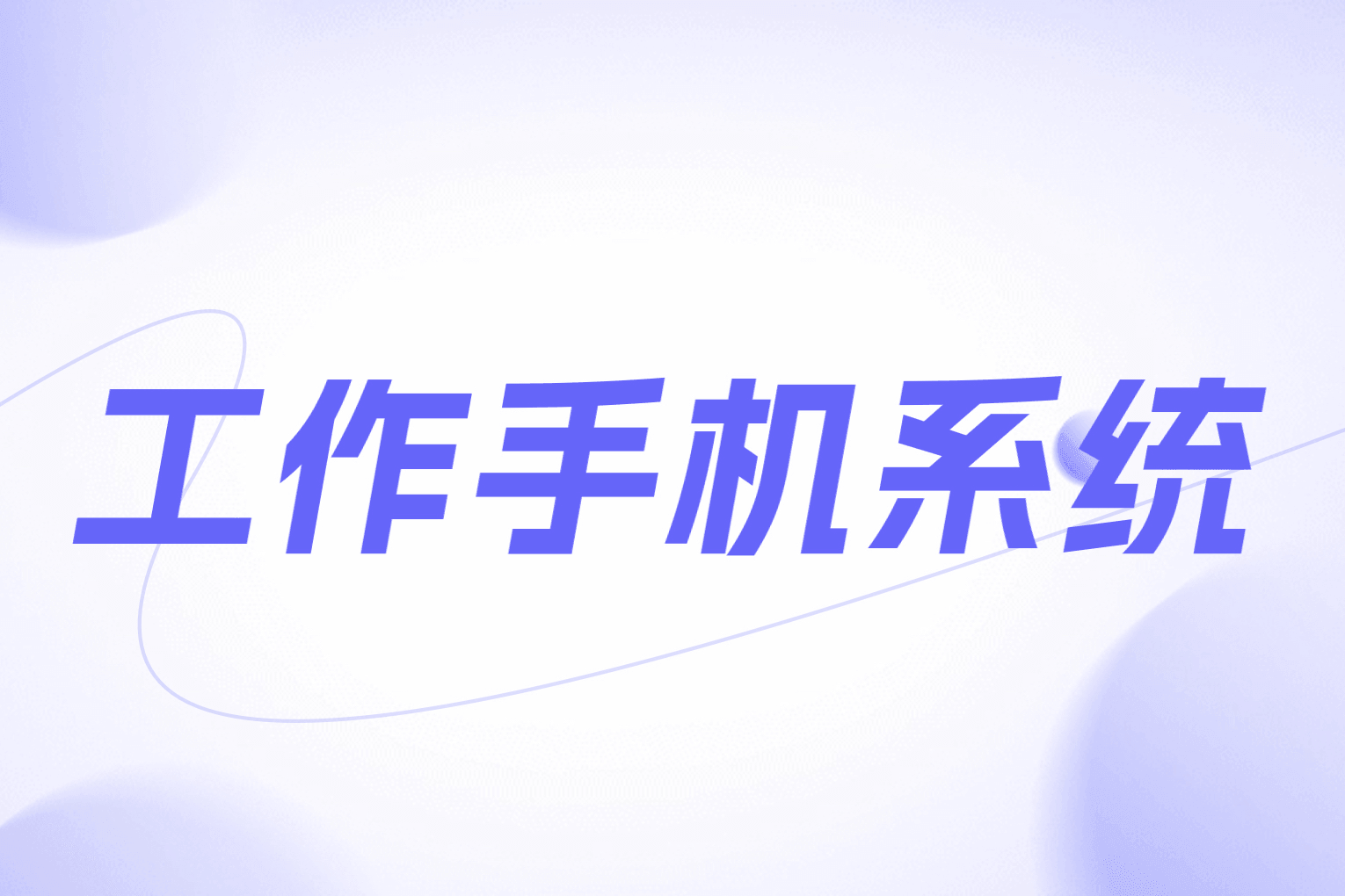 工作手机系统什么是？有哪些功能？